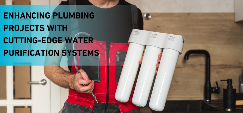 Enhancing Plumbing Projects with Cutting-Edge Water Purification Systems