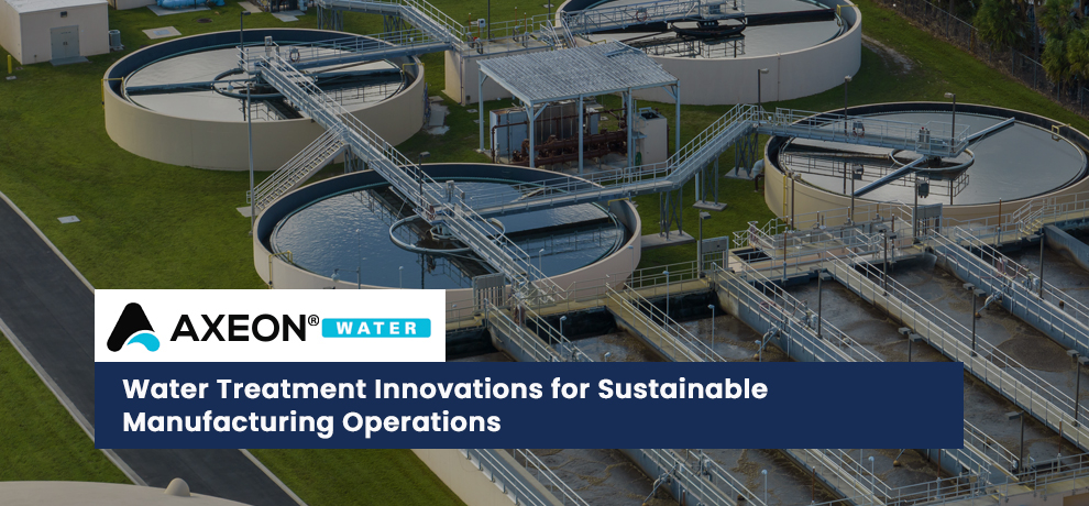 Water Treatment Innovations for Sustainable Manufacturing Operations