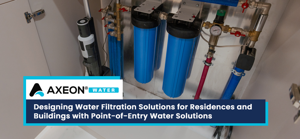 Designing Water Filtration Solutions for Residences and Buildings with Point-of-Entry Water Solutions
